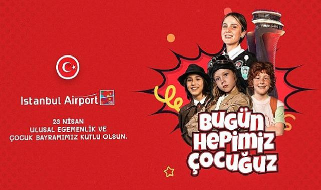 İGA İstanbul Havalimanı’nı “Çocuklar ve 23 Nisan Coşkusu Sardı”