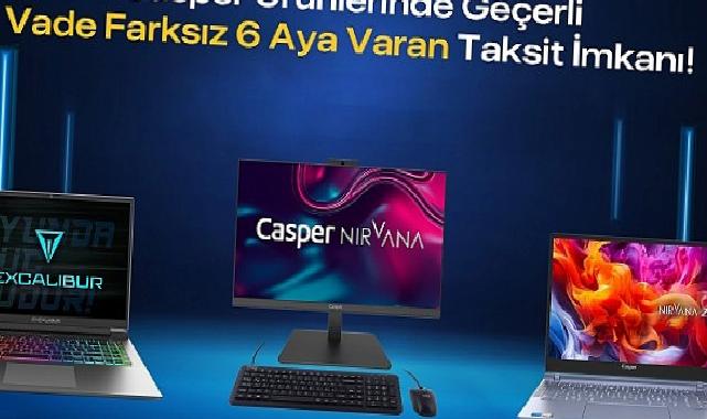 Casper Ürünlerinde Vade Farksız 6 Aya Varan Taksit İmkanı